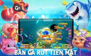 Game bắn cá rút tiền mặt